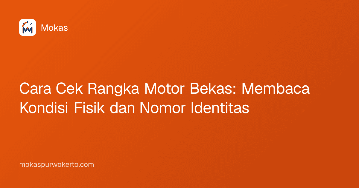 Cara Cek Rangka Motor Bekas: Membaca Kondisi Fisik dan Nomor Identitas