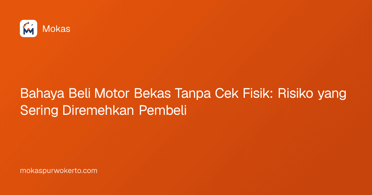 Bahaya Beli Motor Bekas Tanpa Cek Fisik: Risiko yang Sering Diremehkan Pembeli