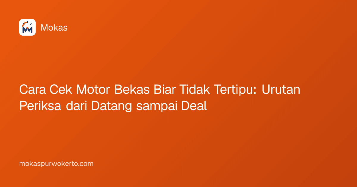 Cara Cek Motor Bekas Biar Tidak Tertipu: Urutan Periksa dari Datang sampai Deal