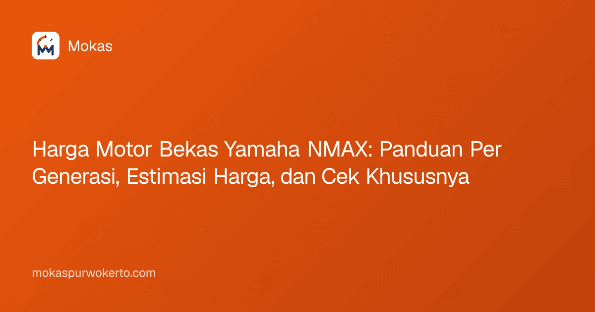Harga Motor Bekas Yamaha NMAX: Panduan Per Generasi, Estimasi Harga, dan Cek Khususnya