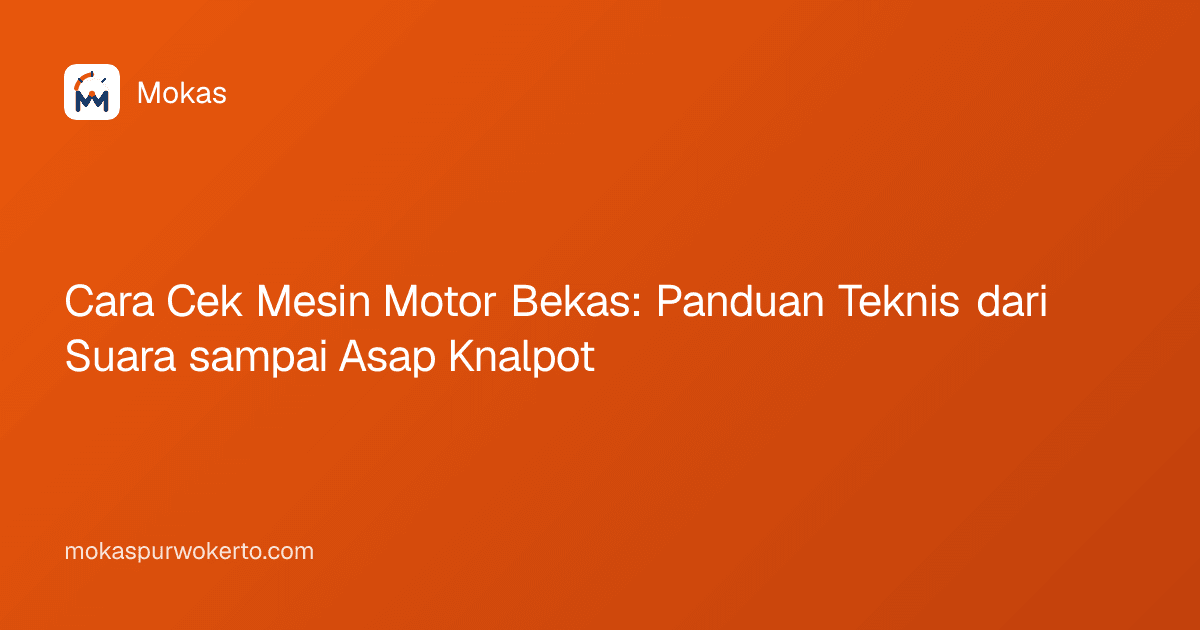 Cara Cek Mesin Motor Bekas: Panduan Teknis dari Suara sampai Asap Knalpot
